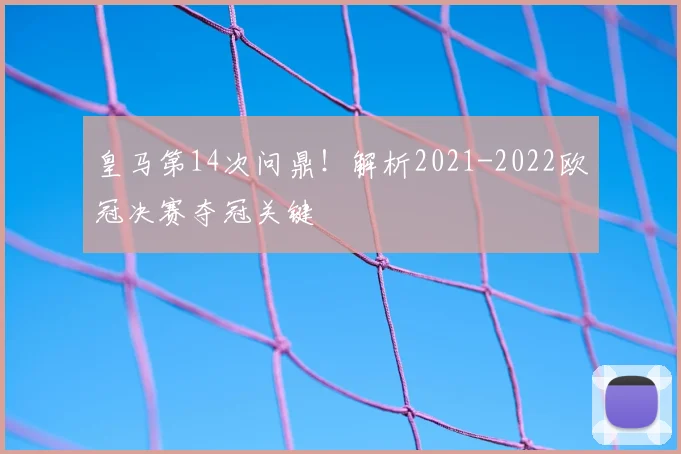皇马第14次问鼎！解析2021-2022欧冠决赛夺冠关键