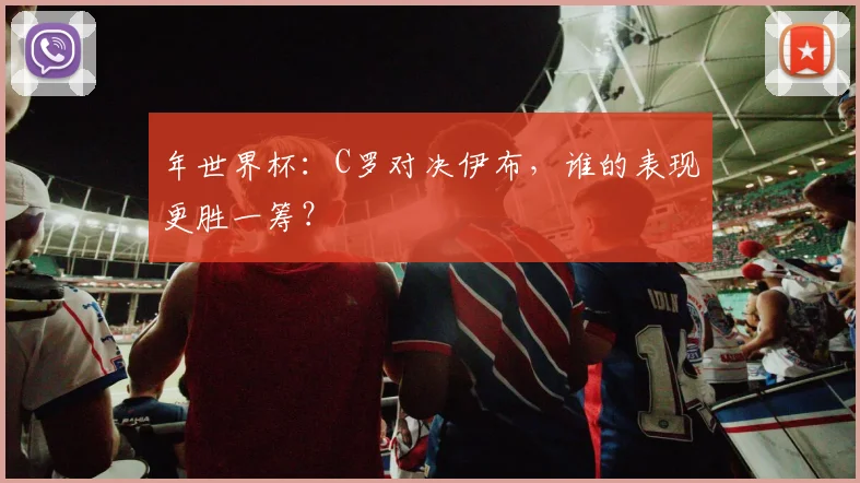 年世界杯：C罗对决伊布，谁的表现更胜一筹？