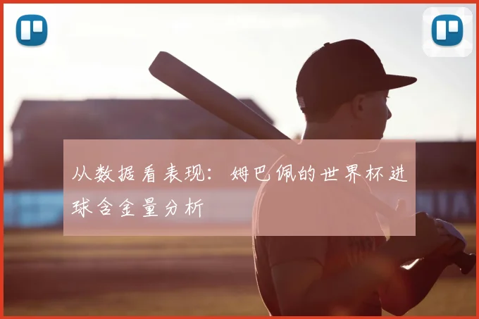 从数据看表现：姆巴佩的世界杯进球含金量分析