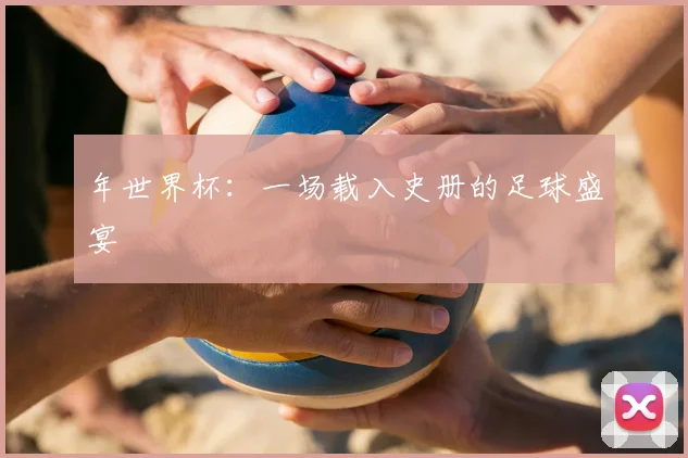 年世界杯：一场载入史册的足球盛宴