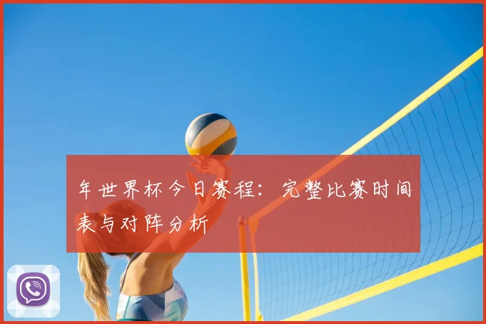 年世界杯今日赛程:完整比赛时间表与对阵分析